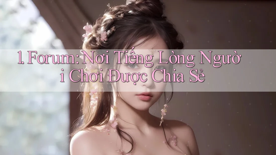 1. Forum: Nơi Tiếng Lòng Người Chơi Được Chia Sẻ 1. Forum: Nơi Tiếng Lòng Người Chơi Được Chia Sẻ
