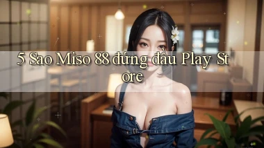5 sao miso 88 đứng đầu play store