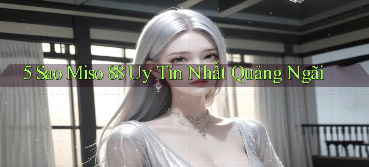 5 sao miso 88 uy tín nhất Quảng Ngãi