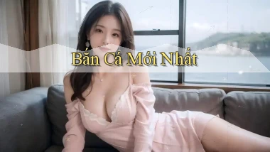 Bắn cá Mới nhất