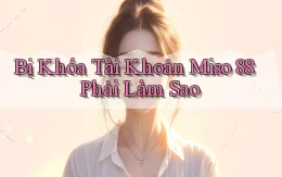 bị khóa tài khoản miso 88 phải làm sao