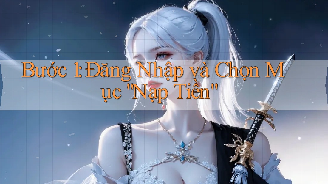 Bước 1: Đăng Nhập và Chọn Mục “Nạp Tiền” Bước 1: Đăng Nhập và Chọn Mục “Nạp Tiền”