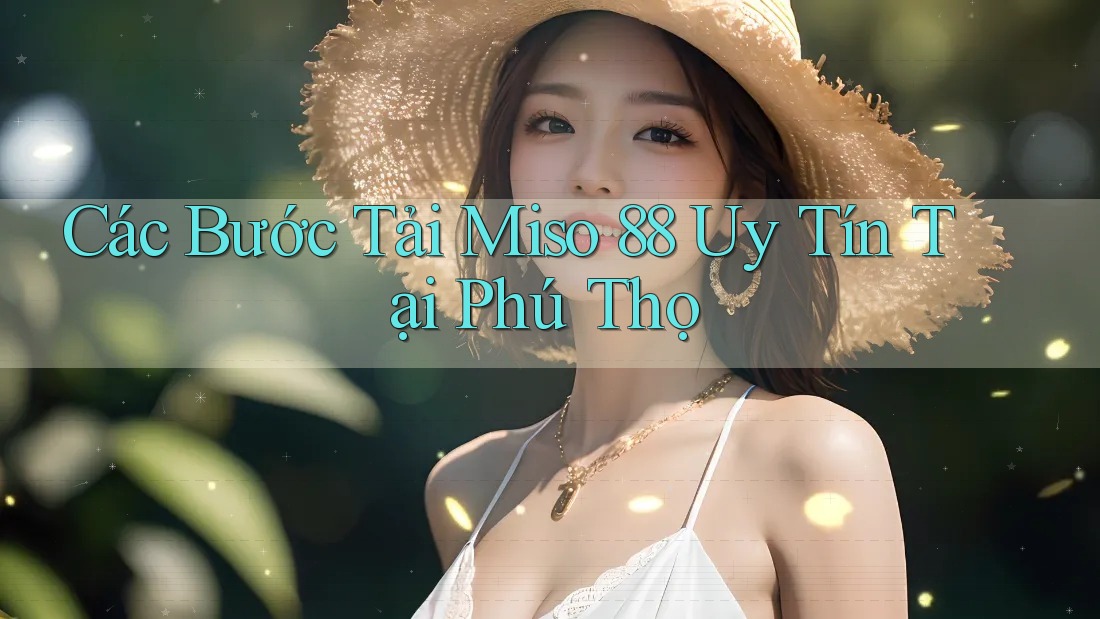 Các Bước Tải Miso 88 Uy Tín Tại Phú Thọ Các Bước Tải Miso 88 Uy Tín Tại Phú Thọ