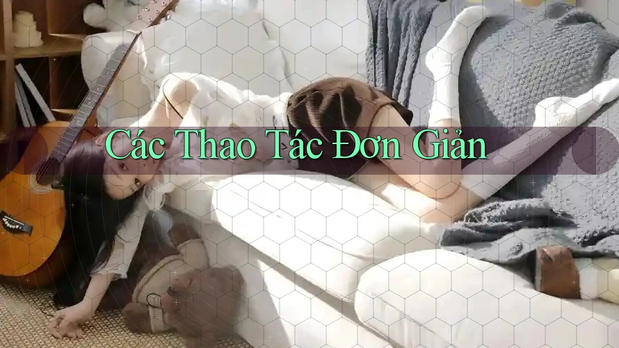 Các Thao Tác Đơn Giản Các Thao Tác Đơn Giản