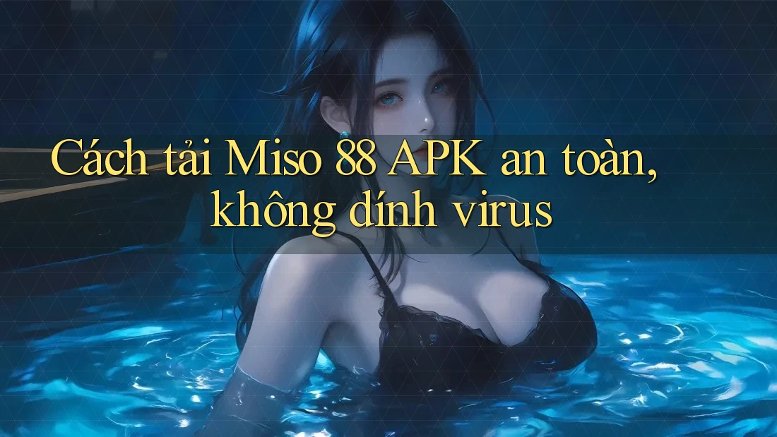 Cách tải Miso 88 APK an toàn, không dính virus Cách tải Miso 88 APK an toàn, không dính virus