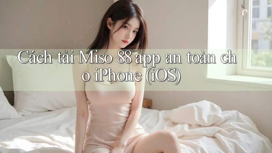 Cách tải Miso 88 app an toàn cho iPhone (iOS)