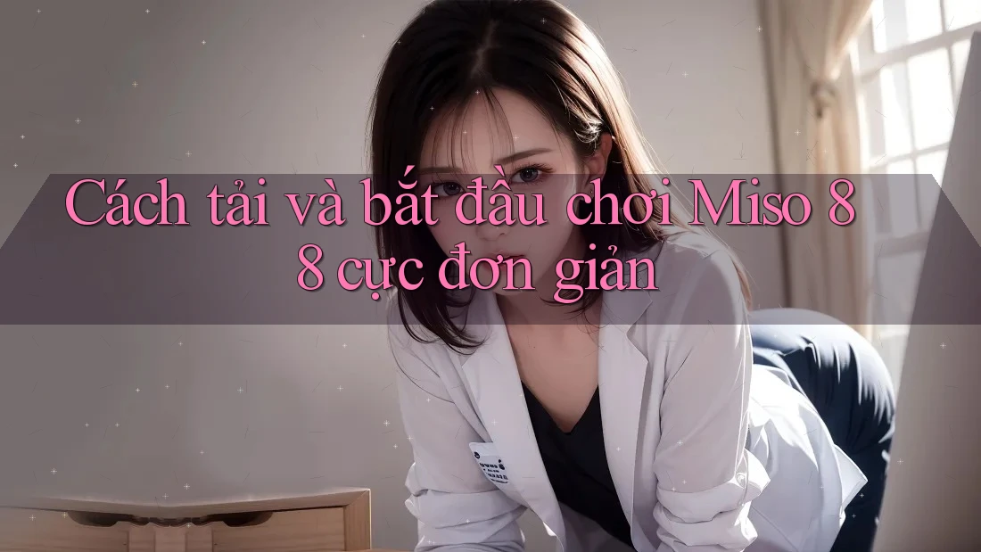 Cách tải và bắt đầu chơi Miso 88 cực đơn giản Cách tải và bắt đầu chơi Miso 88 cực đơn giản
