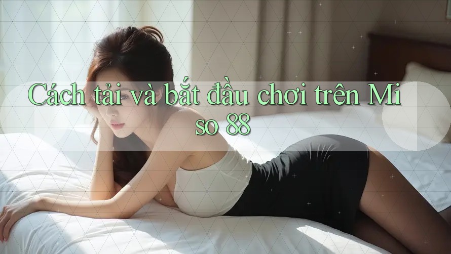 Cách tải và bắt đầu chơi trên Miso 88 Cách tải và bắt đầu chơi trên Miso 88