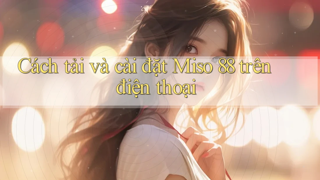 Cách tải và cài đặt Miso 88 trên điện thoại Cách tải và cài đặt Miso 88 trên điện thoại