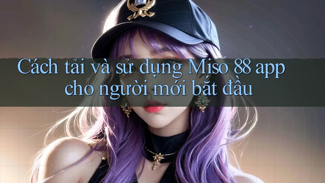 Cách tải và sử dụng Miso 88 app cho người mới bắt đầu Cách tải và sử dụng Miso 88 app cho người mới bắt đầu