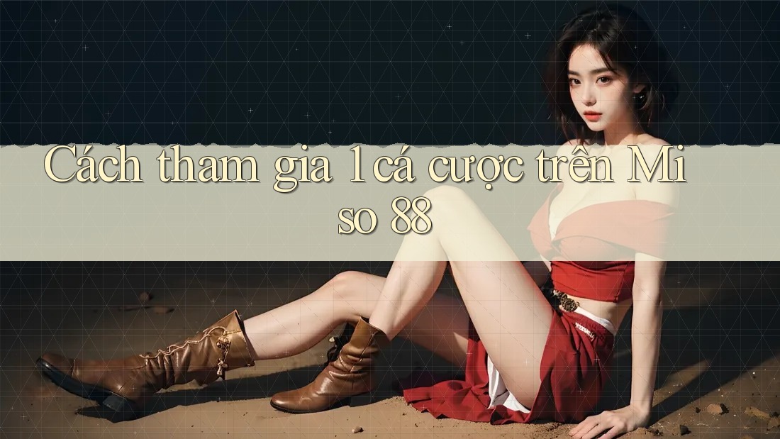 Cách tham gia 1 cá cược trên Miso 88 Cách tham gia 1 cá cược trên Miso 88