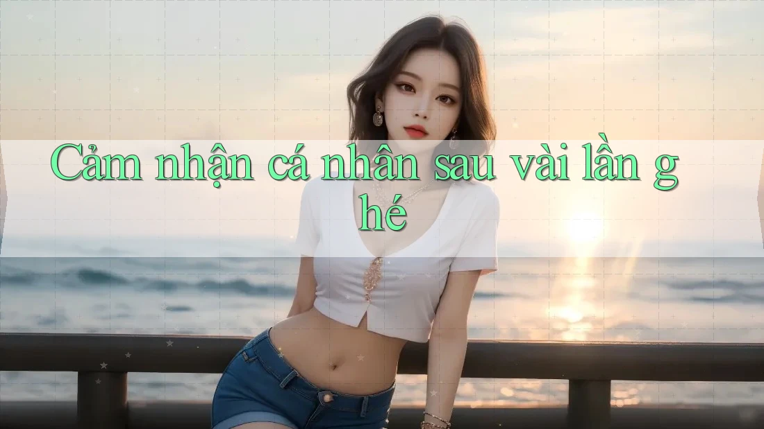 Cảm nhận cá nhân sau vài lần ghé Cảm nhận cá nhân sau vài lần ghé