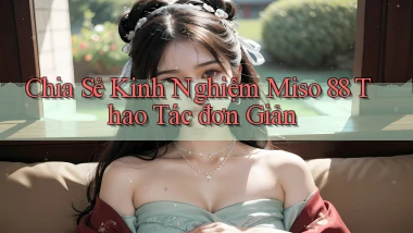 chia sẻ kinh nghiệm miso 88 thao tác đơn giản