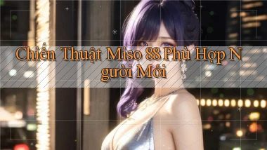 chiến thuật miso 88 phù hợp người mới