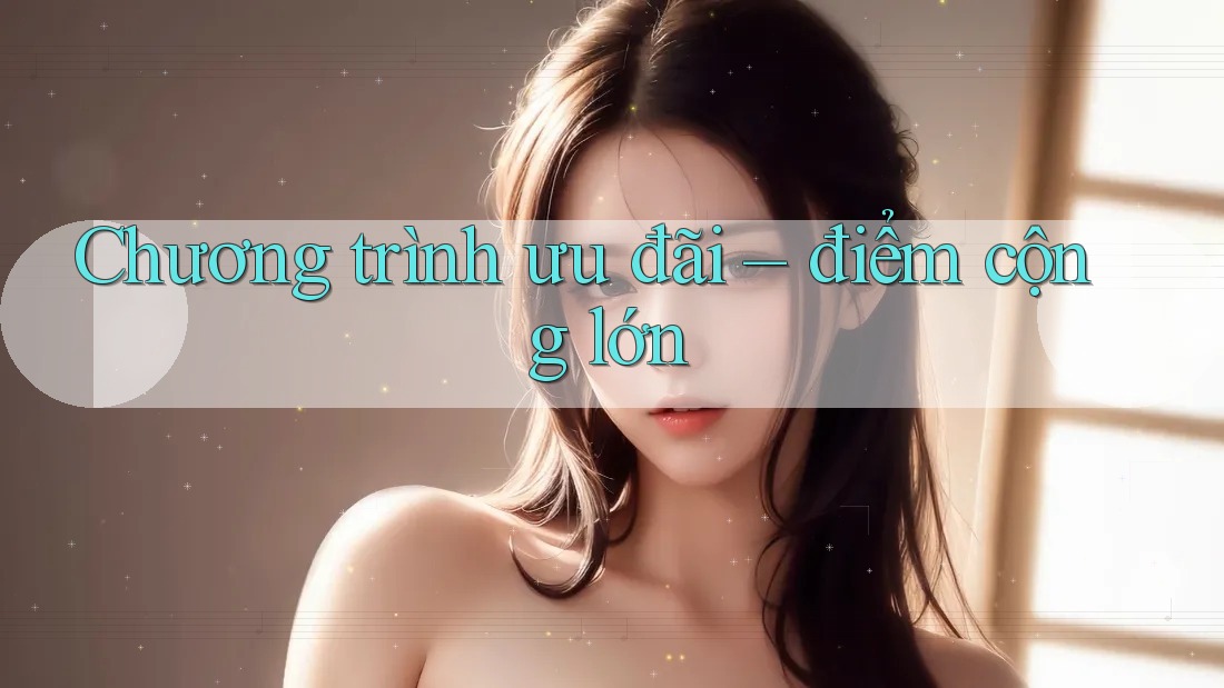 Chương trình ưu đãi – điểm cộng lớn Chương trình ưu đãi – điểm cộng lớn