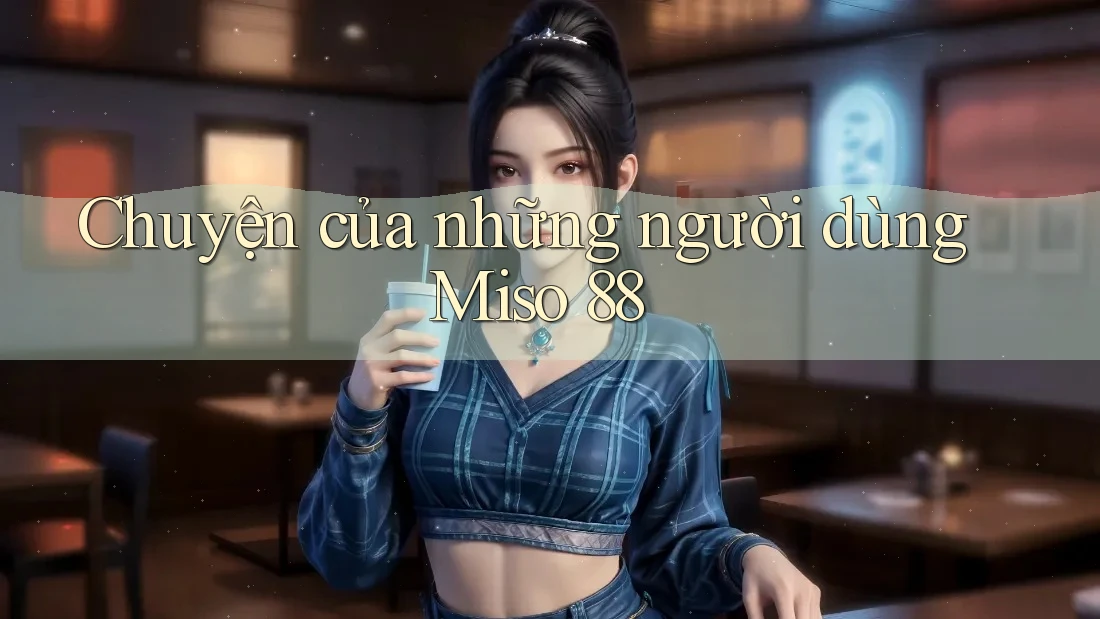 Chuyện của những người dùng Miso 88 Chuyện của những người dùng Miso 88