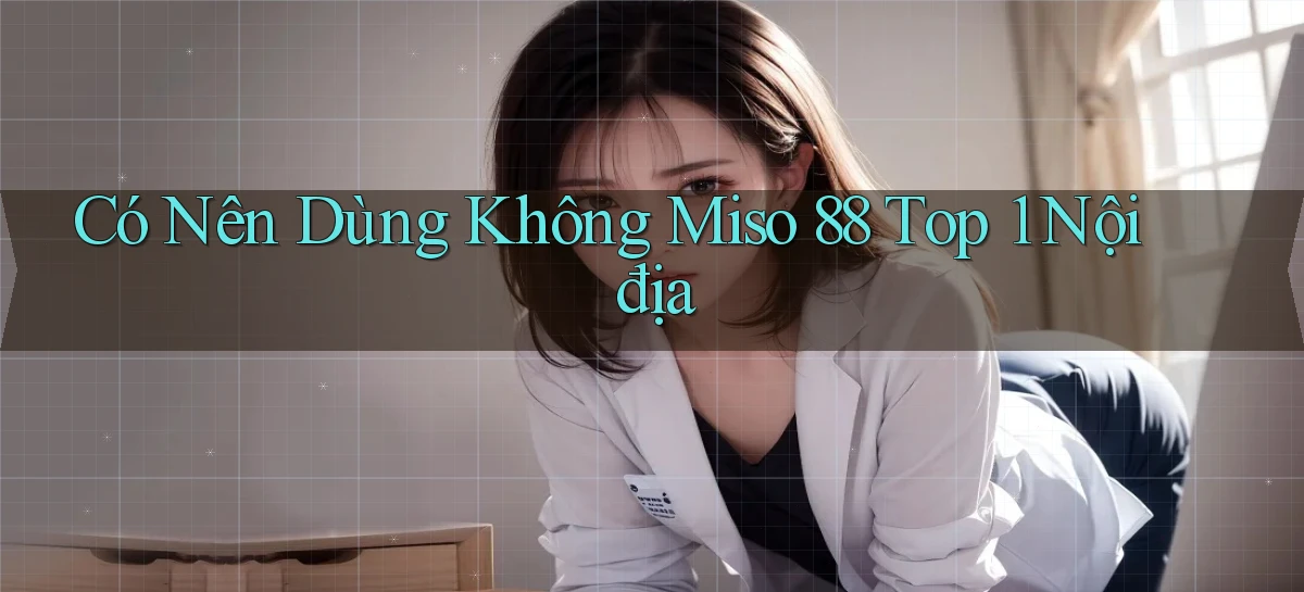 có nên dùng không miso 88 top 1 nội địa