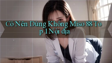 có nên dùng không miso 88 top 1 nội địa