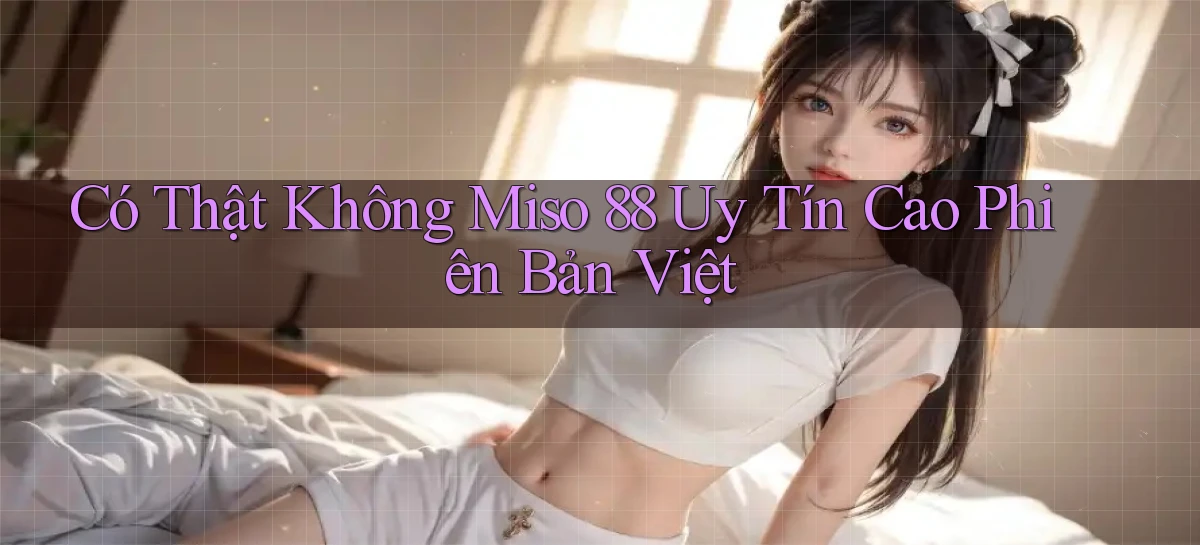có thật không miso 88 uy tín cao phiên bản việt