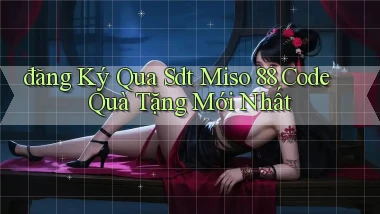 đăng ký qua sdt miso 88 code quà tặng mới nhất