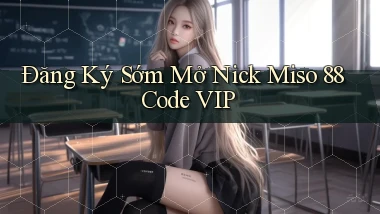 đăng ký sớm mở nick miso 88 code vip