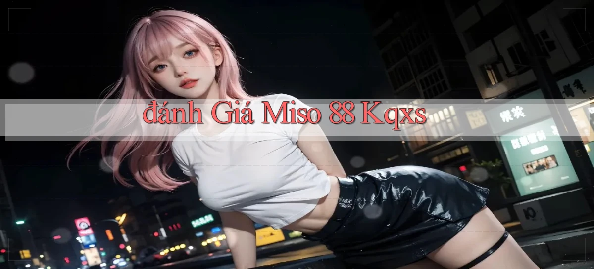 đánh giá miso 88 kqxs