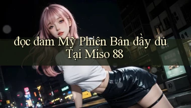 đọc đam mỹ phiên bản đầy đủ tại miso 88