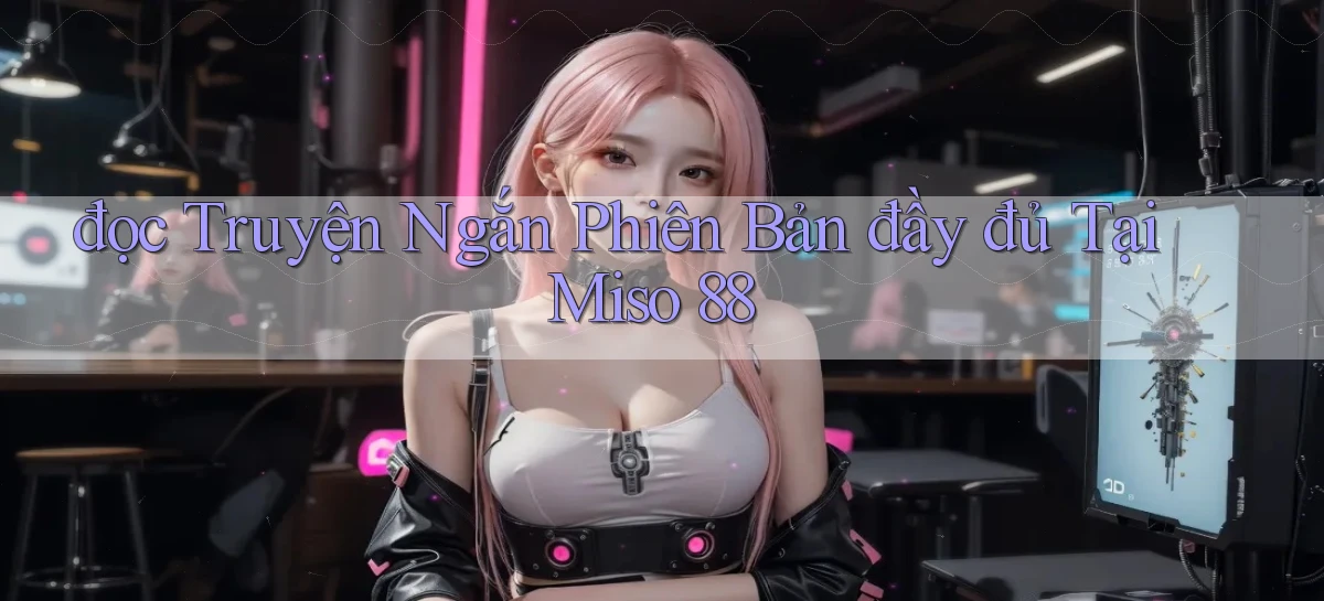đọc truyện ngắn phiên bản đầy đủ tại miso 88