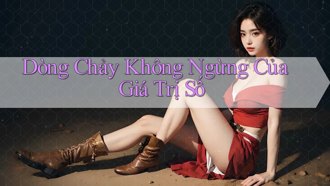 Dòng Chảy Không Ngừng Của Giá Trị Số Dòng Chảy Không Ngừng Của Giá Trị Số