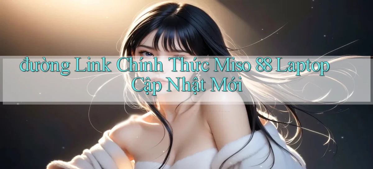 miso 88   App Chính Hãng Cho Truy Cập Cả Ngày