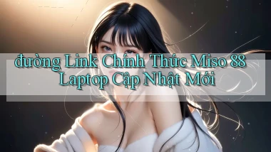 đường link chính thức miso 88 laptop cập nhật mới