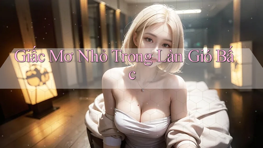Giấc Mơ Nhỏ Trong Làn Gió Bấc Giấc Mơ Nhỏ Trong Làn Gió Bấc