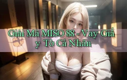 giải mã miso 88 vay giấy tờ cá nhân