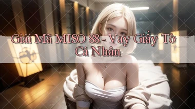 giải mã miso 88 vay giấy tờ cá nhân