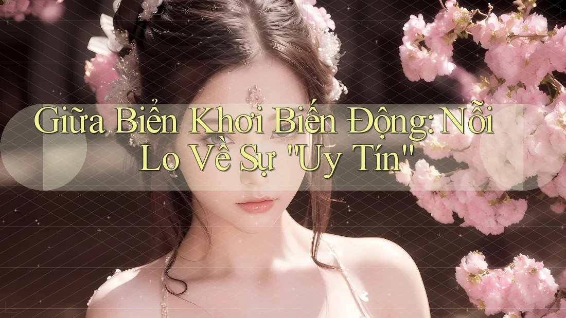 Giữa Biển Khơi Biến Động: Nỗi Lo Về Sự “Uy Tín” Giữa Biển Khơi Biến Động: Nỗi Lo Về Sự “Uy Tín”