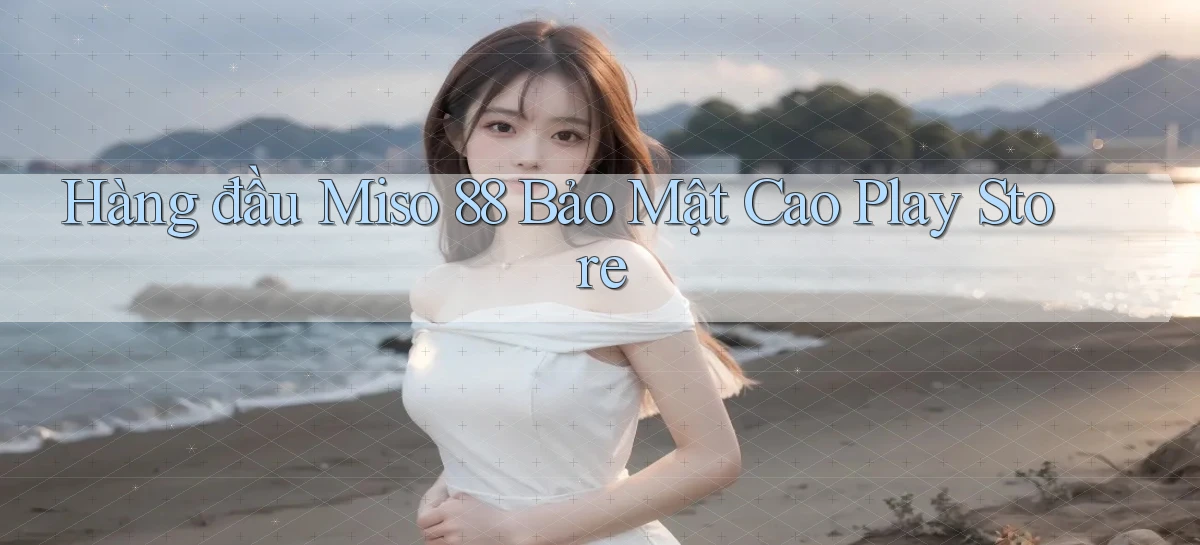 hàng đầu miso 88 bảo mật cao play store
