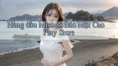 hàng đầu miso 88 bảo mật cao play store