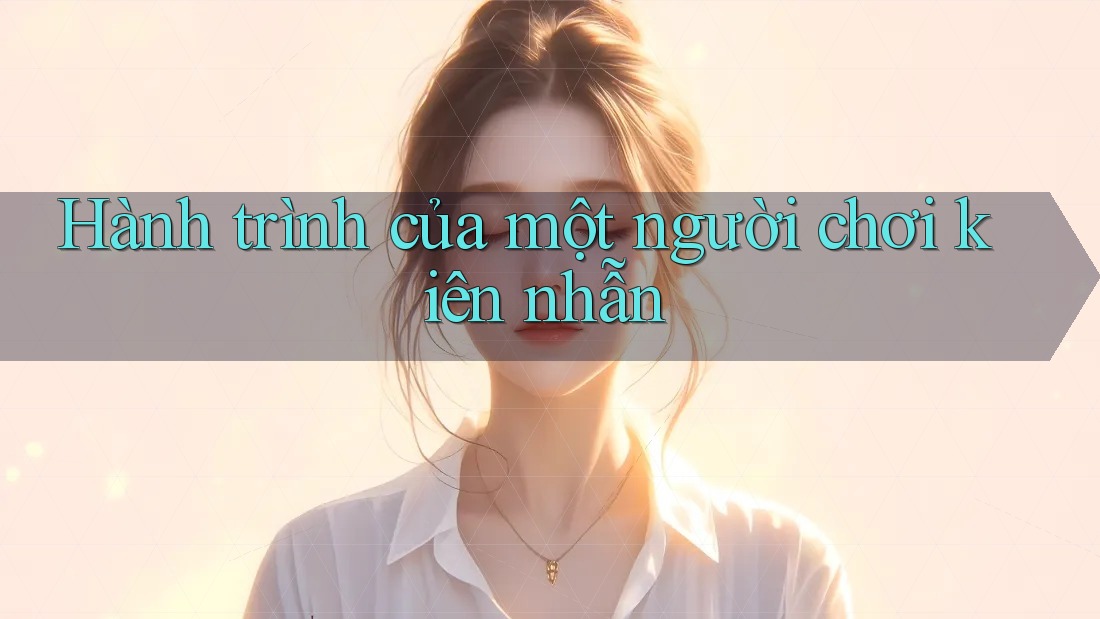 Hành trình của một người chơi kiên nhẫn Hành trình của một người chơi kiên nhẫn