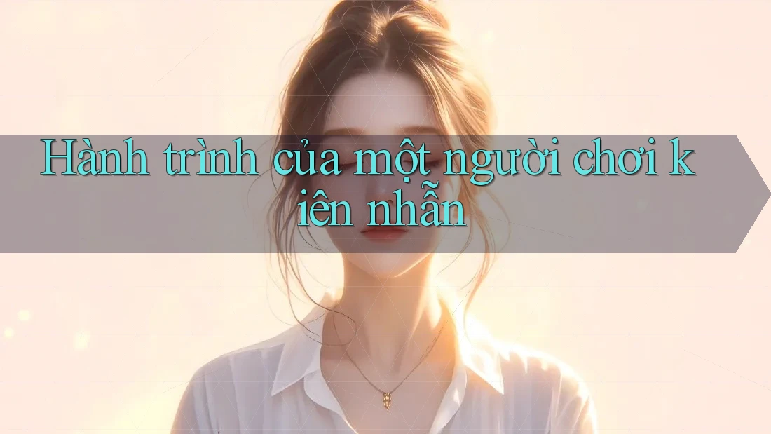 Hành trình của một người chơi kiên nhẫn Hành trình của một người chơi kiên nhẫn