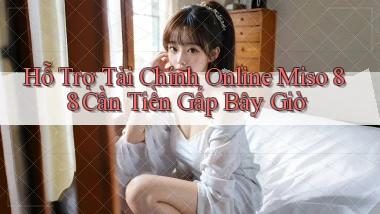 hỗ trợ tài chính online miso 88 cần tiền gấp bây giờ