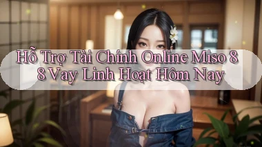 hỗ trợ tài chính online miso 88 vay linh hoạt hôm nay