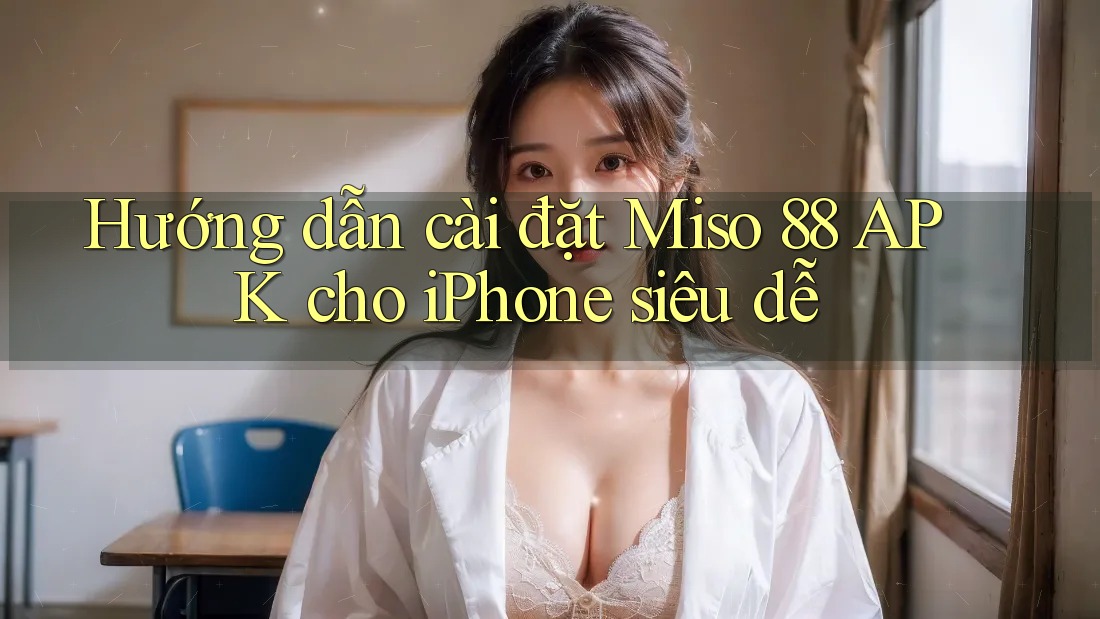 Hướng dẫn cài đặt Miso 88 APK cho iPhone siêu dễ Hướng dẫn cài đặt Miso 88 APK cho iPhone siêu dễ