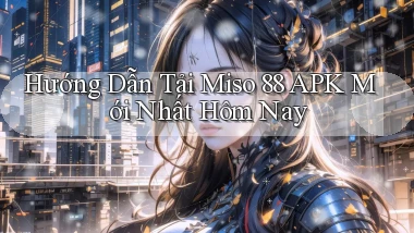 hướng dẫn tải miso 88 apk mới nhất hôm nay