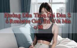 hướng dẫn theo dõi dàn số roulette giải trí với miso 88