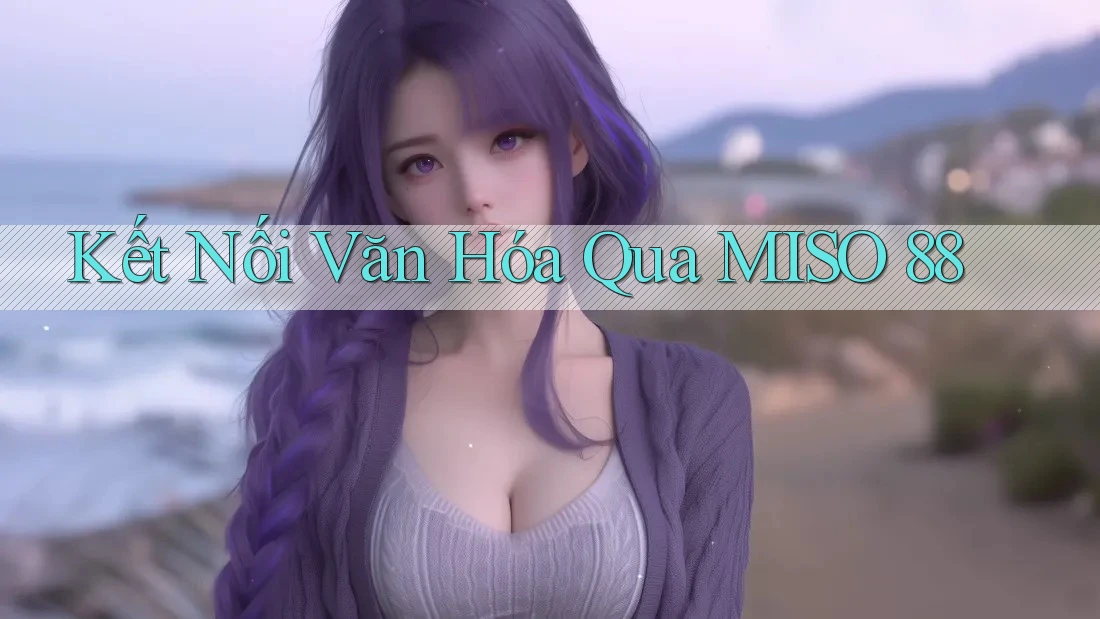 Kết Nối Văn Hóa Qua MISO 88