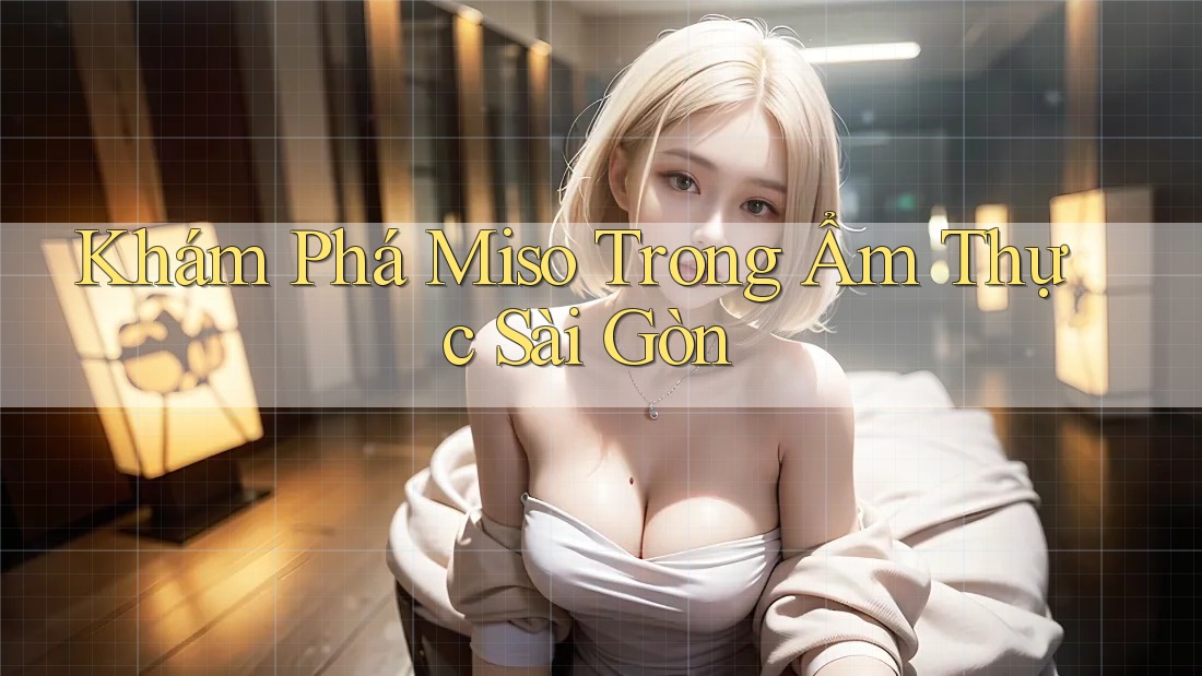Khám Phá Miso Trong Ẩm Thực Sài Gòn
