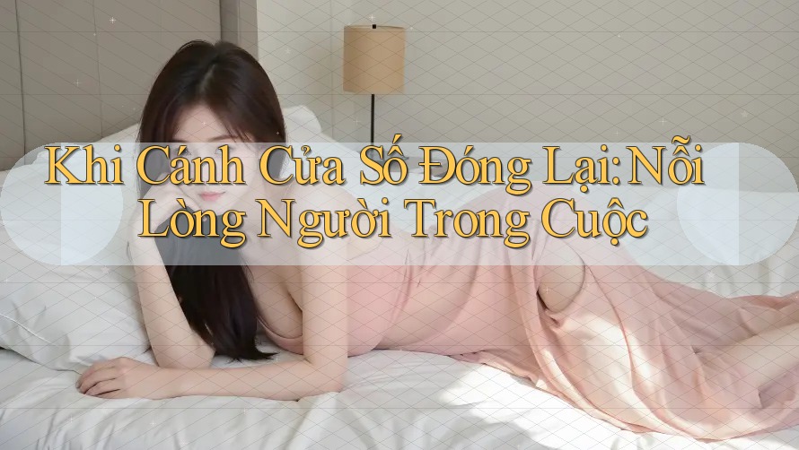 Khi Cánh Cửa Số Đóng Lại: Nỗi Lòng Người Trong Cuộc