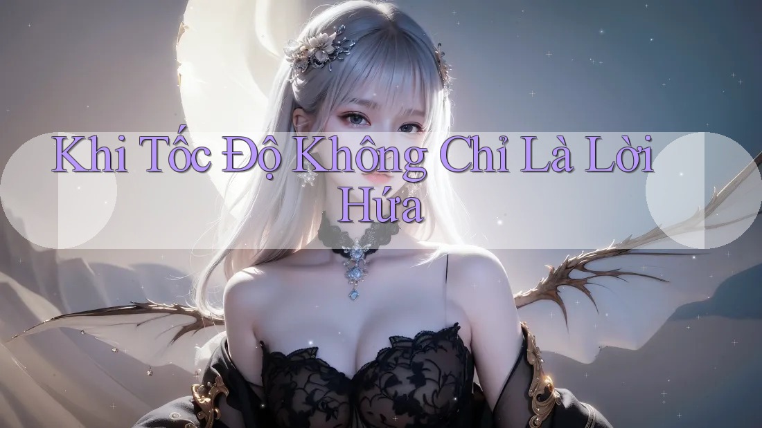 Khi Tốc Độ Không Chỉ Là Lời Hứa