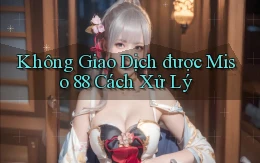 không giao dịch được miso 88 cách xử lý