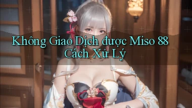 không giao dịch được miso 88 cách xử lý